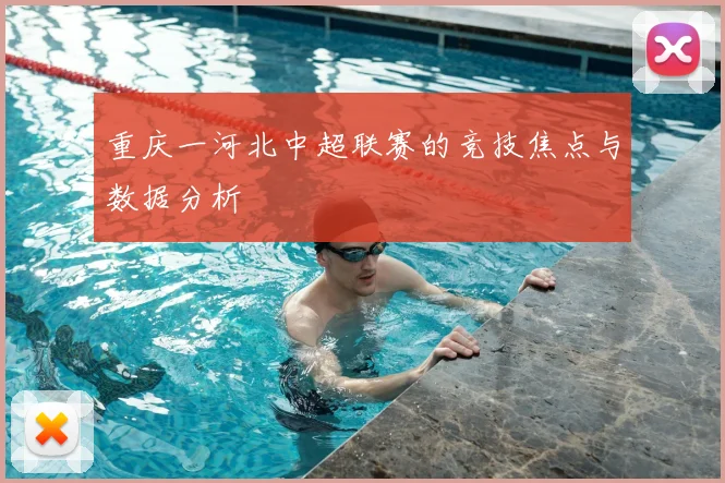 重庆一河北中超联赛的竞技焦点与数据分析